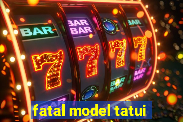 fatal model tatui